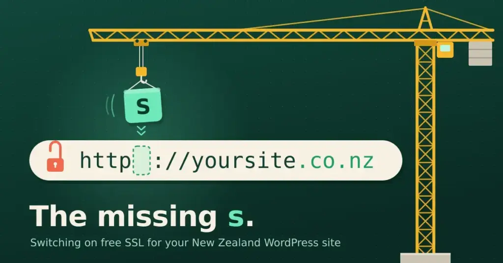Illustration of a yellow tower crane lowering a mint-green letter "s" into the gap in a browser address bar reading "http://yoursite.co.nz" beside an open red padlock, headed "The missing s." to show how SSL turns a New Zealand WordPress site into a secure https address.