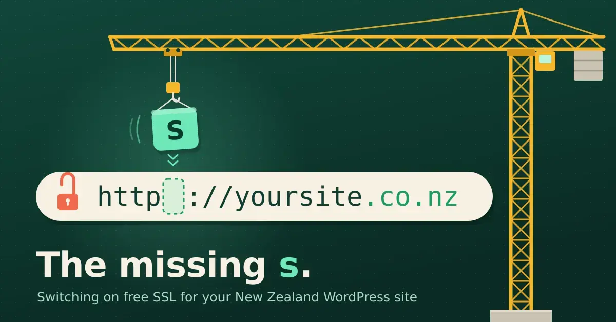 Illustration of a yellow tower crane lowering a mint-green letter "s" into the gap in a browser address bar reading "http://yoursite.co.nz" beside an open red padlock, headed "The missing s." to show how SSL turns a New Zealand WordPress site into a secure https address.